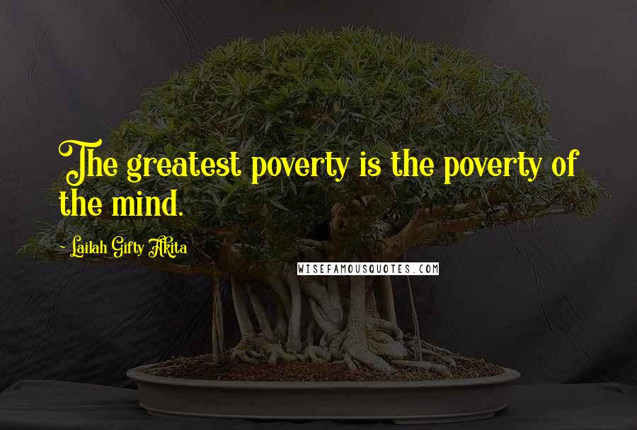 Lailah Gifty Akita Quotes: The greatest poverty is the poverty of the mind.