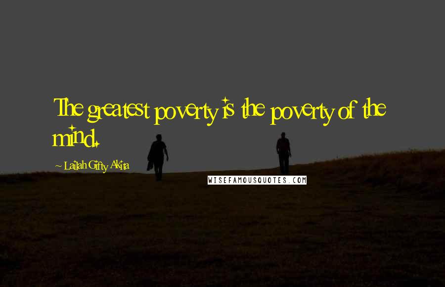 Lailah Gifty Akita Quotes: The greatest poverty is the poverty of the mind.