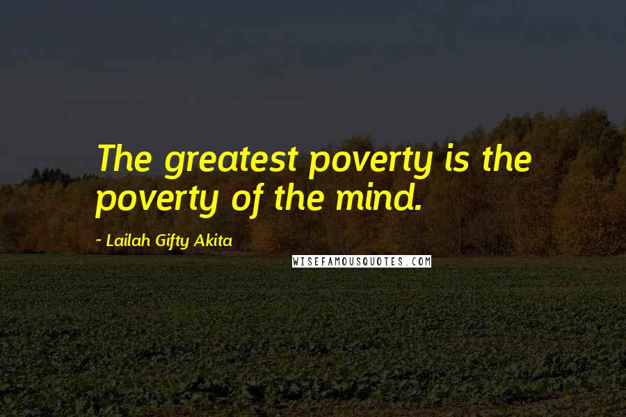 Lailah Gifty Akita Quotes: The greatest poverty is the poverty of the mind.