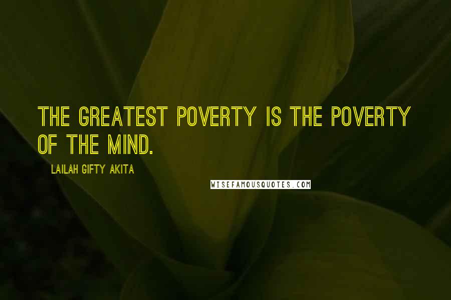 Lailah Gifty Akita Quotes: The greatest poverty is the poverty of the mind.