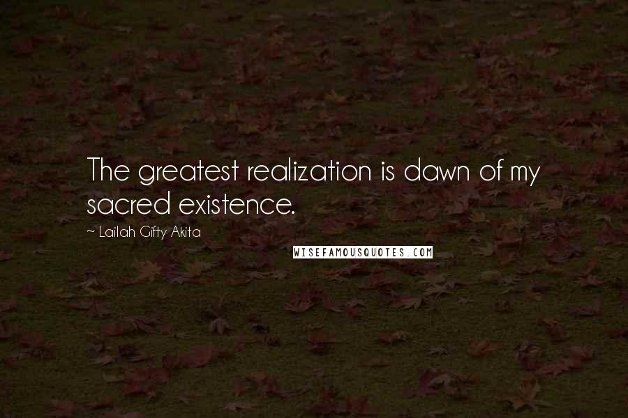 Lailah Gifty Akita Quotes: The greatest realization is dawn of my sacred existence.