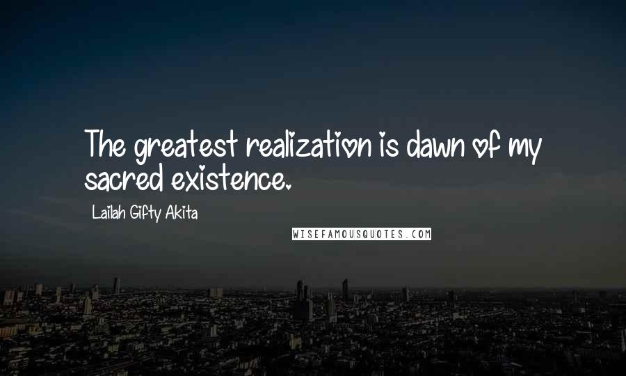 Lailah Gifty Akita Quotes: The greatest realization is dawn of my sacred existence.