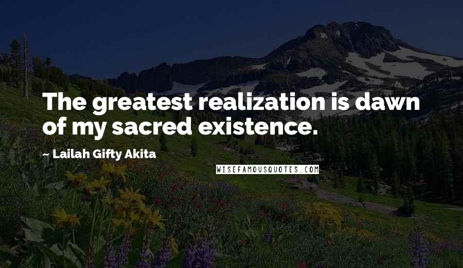 Lailah Gifty Akita Quotes: The greatest realization is dawn of my sacred existence.