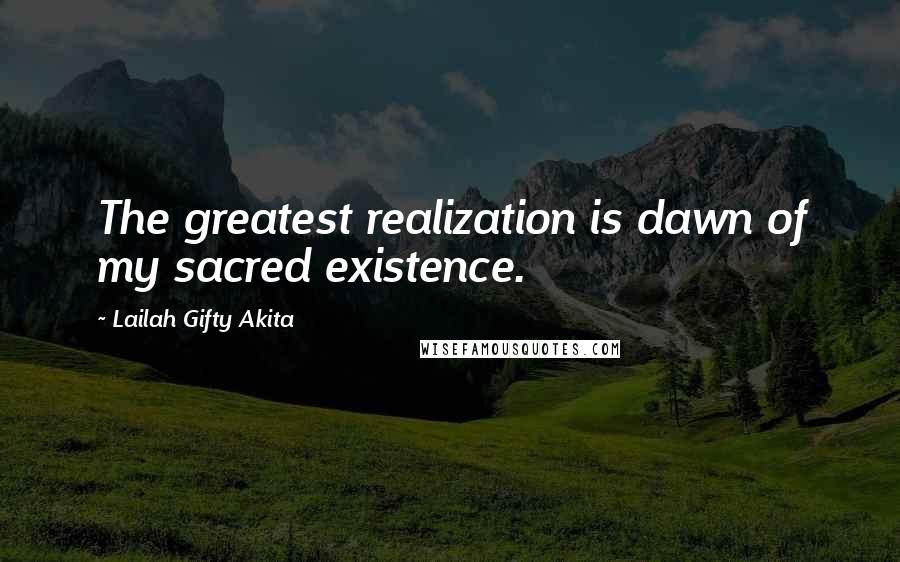 Lailah Gifty Akita Quotes: The greatest realization is dawn of my sacred existence.