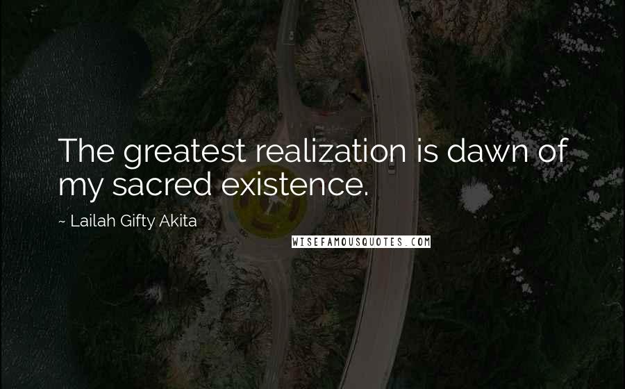 Lailah Gifty Akita Quotes: The greatest realization is dawn of my sacred existence.