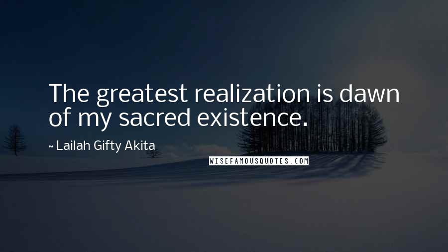 Lailah Gifty Akita Quotes: The greatest realization is dawn of my sacred existence.