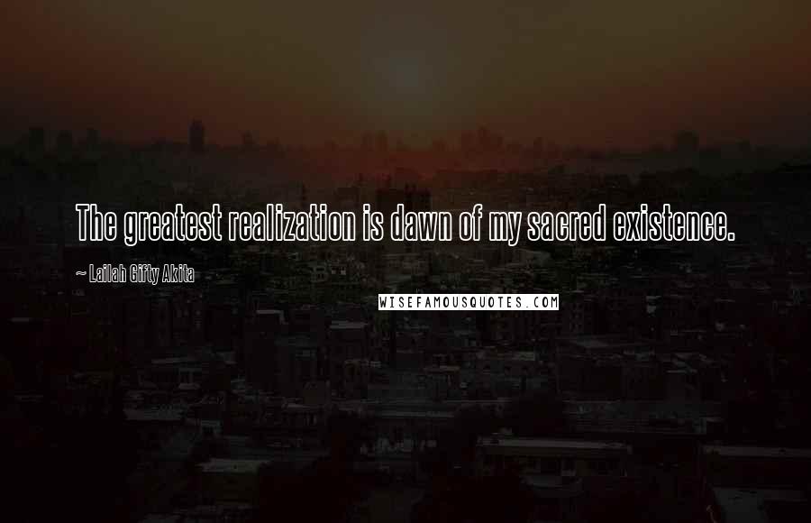 Lailah Gifty Akita Quotes: The greatest realization is dawn of my sacred existence.