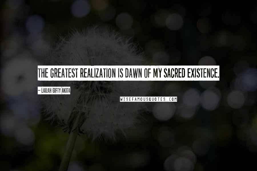 Lailah Gifty Akita Quotes: The greatest realization is dawn of my sacred existence.