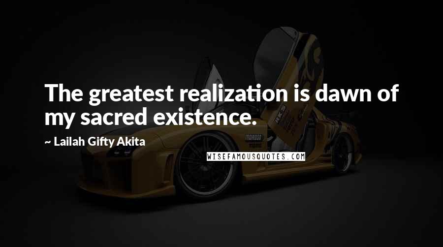 Lailah Gifty Akita Quotes: The greatest realization is dawn of my sacred existence.