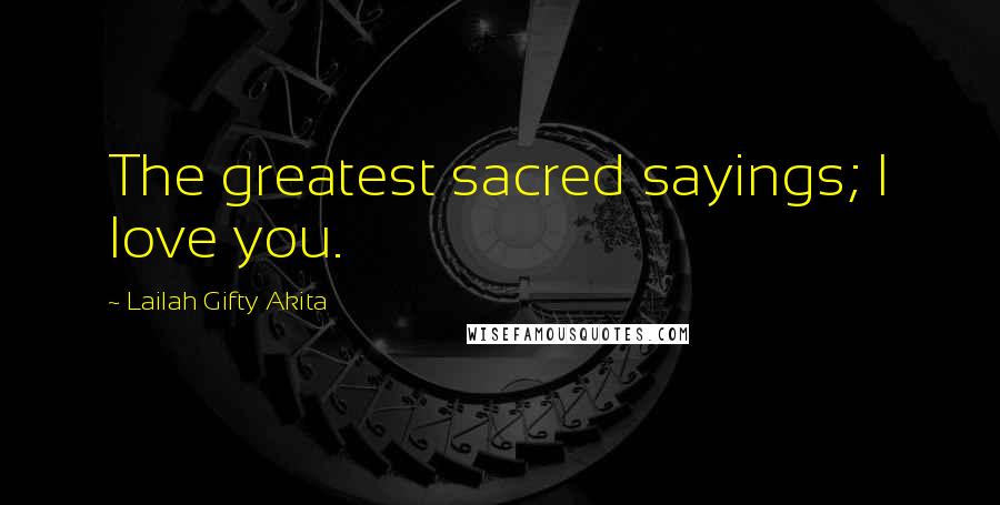 Lailah Gifty Akita Quotes: The greatest sacred sayings; I love you.