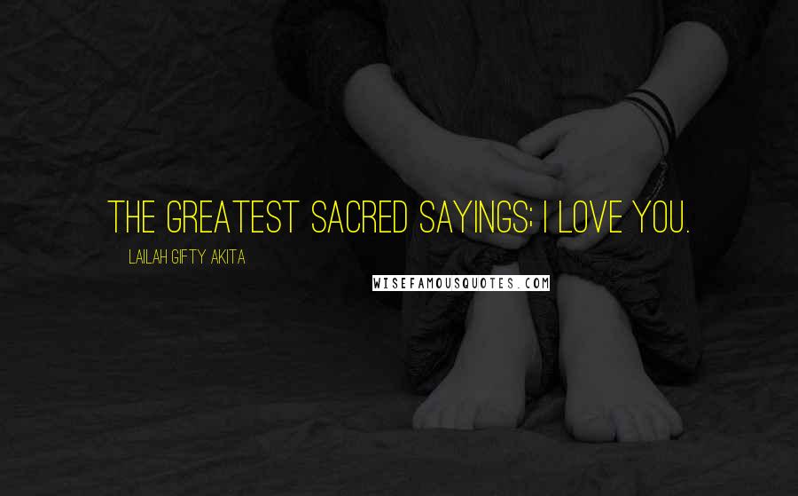 Lailah Gifty Akita Quotes: The greatest sacred sayings; I love you.