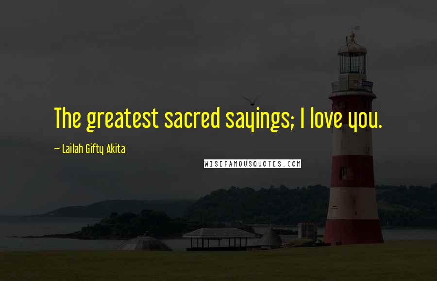 Lailah Gifty Akita Quotes: The greatest sacred sayings; I love you.