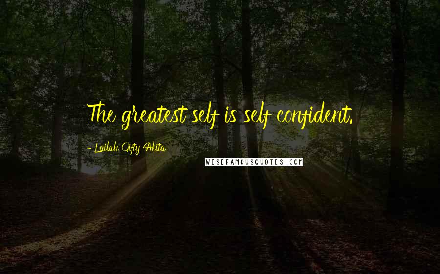 Lailah Gifty Akita Quotes: The greatest self is self confident.