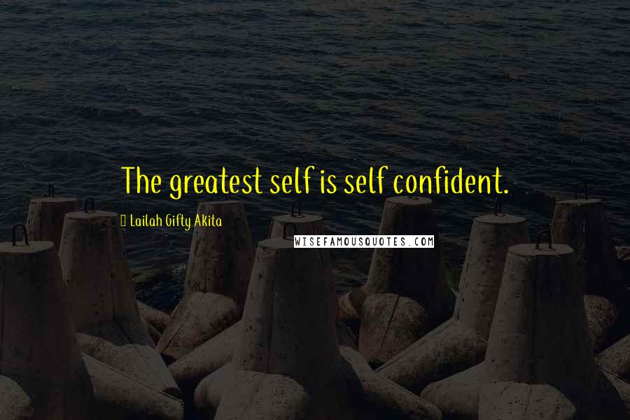 Lailah Gifty Akita Quotes: The greatest self is self confident.