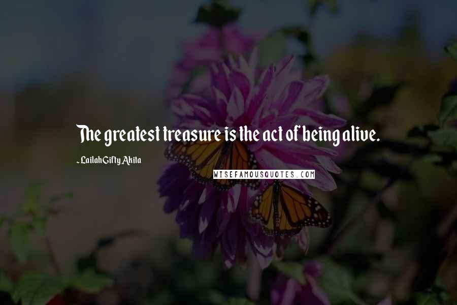 Lailah Gifty Akita Quotes: The greatest treasure is the act of being alive.