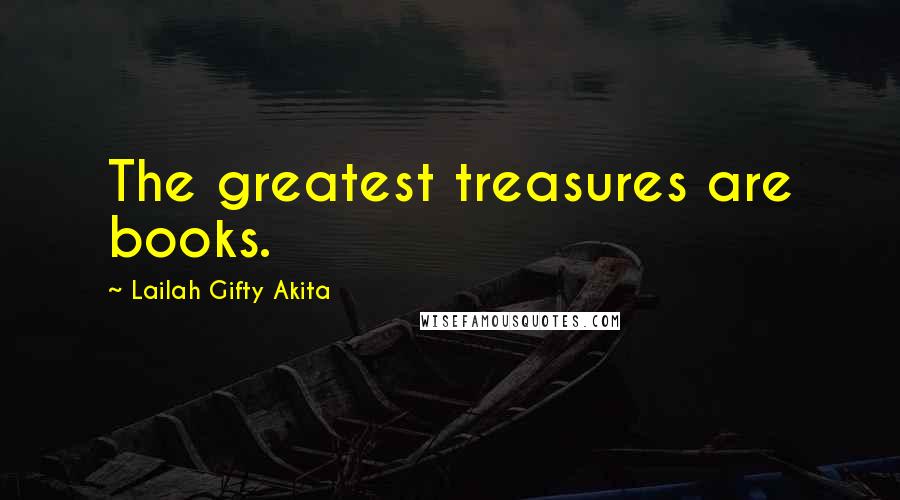 Lailah Gifty Akita Quotes: The greatest treasures are books.