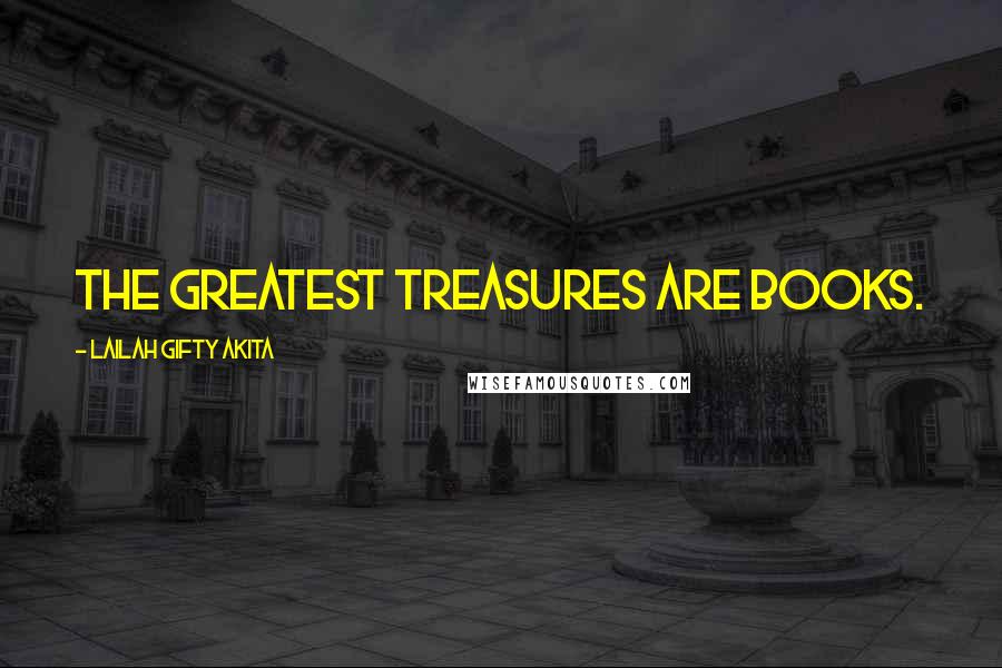 Lailah Gifty Akita Quotes: The greatest treasures are books.