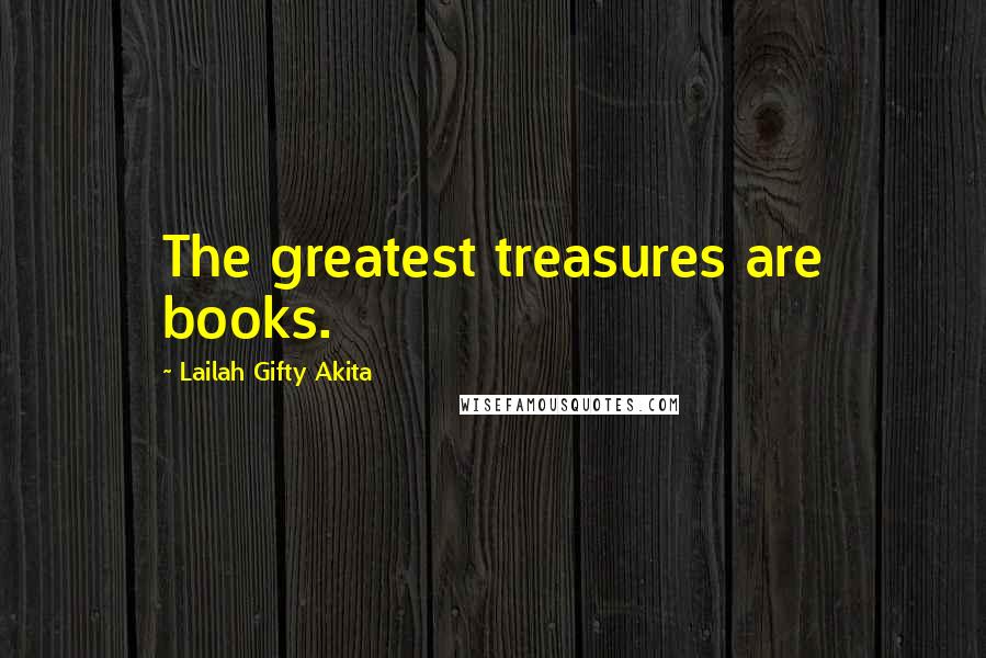 Lailah Gifty Akita Quotes: The greatest treasures are books.