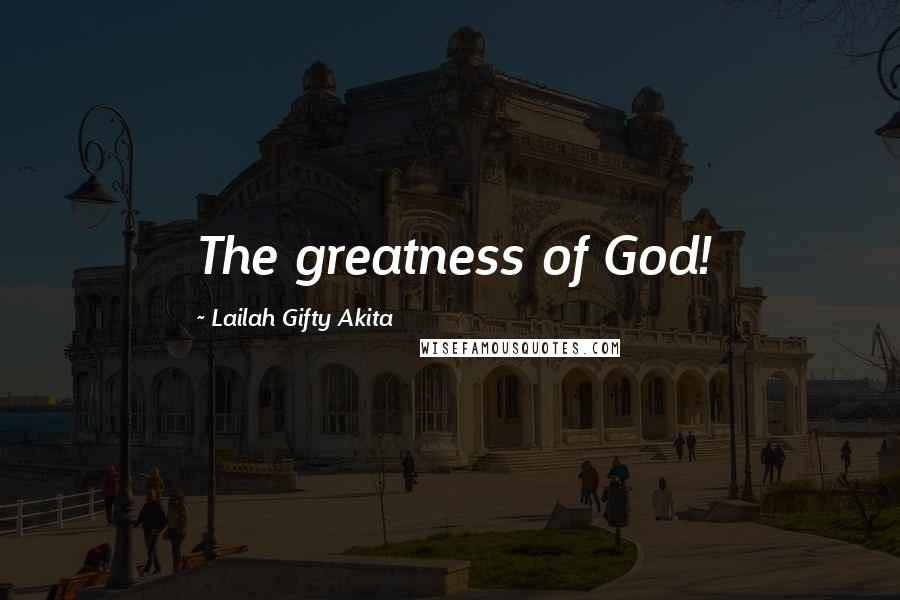 Lailah Gifty Akita Quotes: The greatness of God!