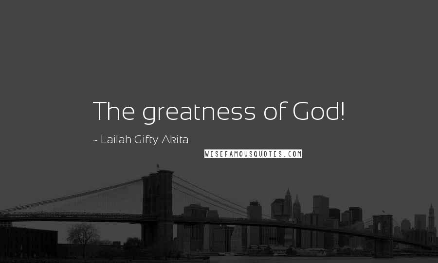 Lailah Gifty Akita Quotes: The greatness of God!