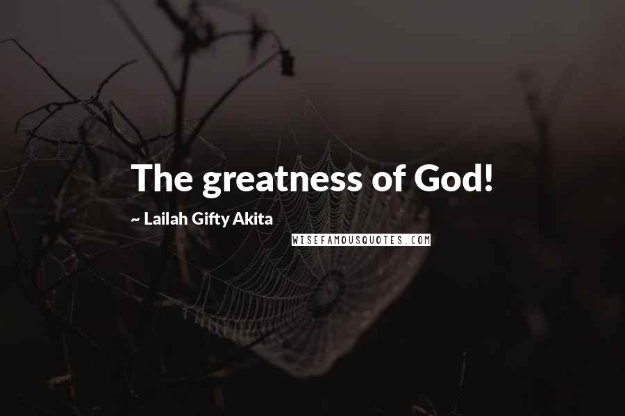 Lailah Gifty Akita Quotes: The greatness of God!