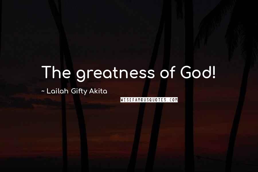 Lailah Gifty Akita Quotes: The greatness of God!