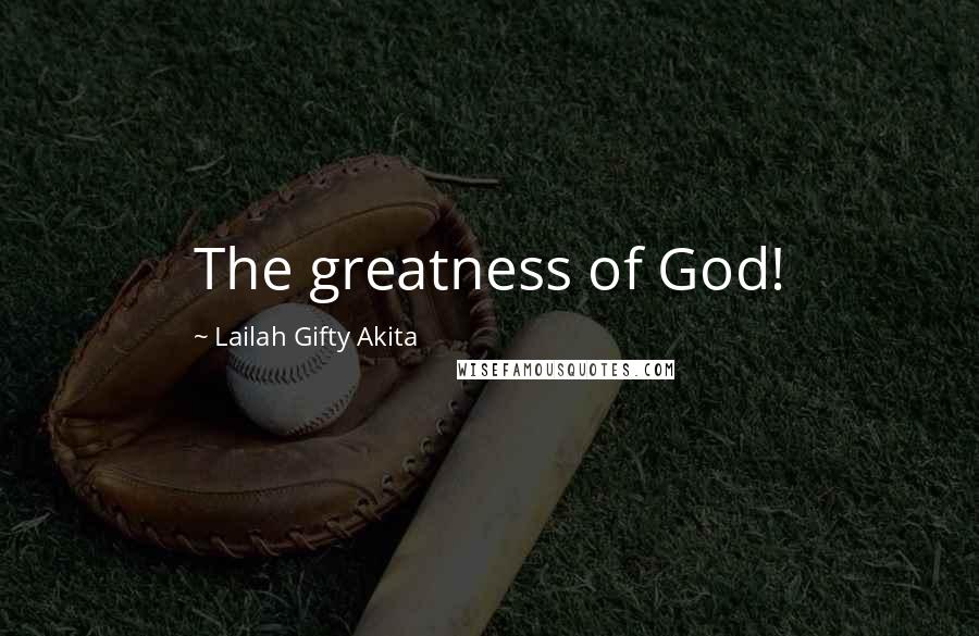 Lailah Gifty Akita Quotes: The greatness of God!