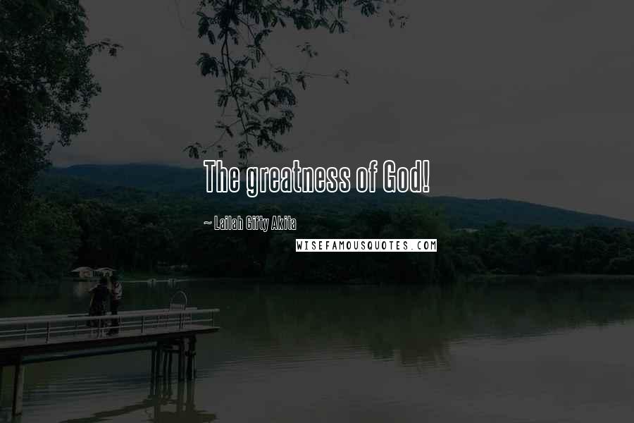 Lailah Gifty Akita Quotes: The greatness of God!