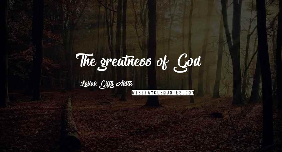 Lailah Gifty Akita Quotes: The greatness of God!