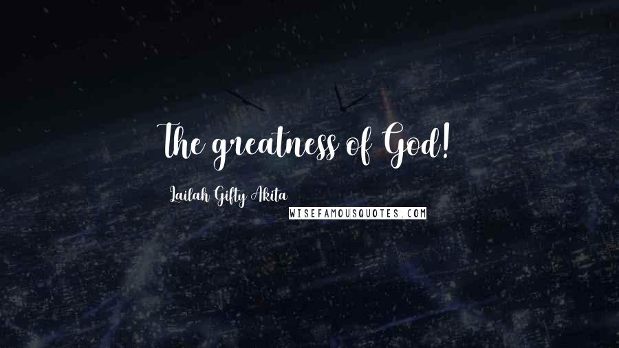 Lailah Gifty Akita Quotes: The greatness of God!