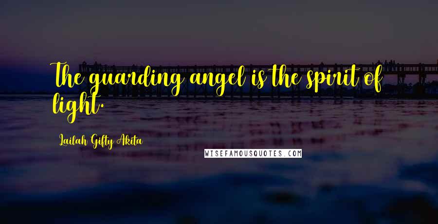 Lailah Gifty Akita Quotes: The guarding angel is the spirit of light.