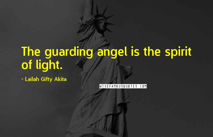 Lailah Gifty Akita Quotes: The guarding angel is the spirit of light.