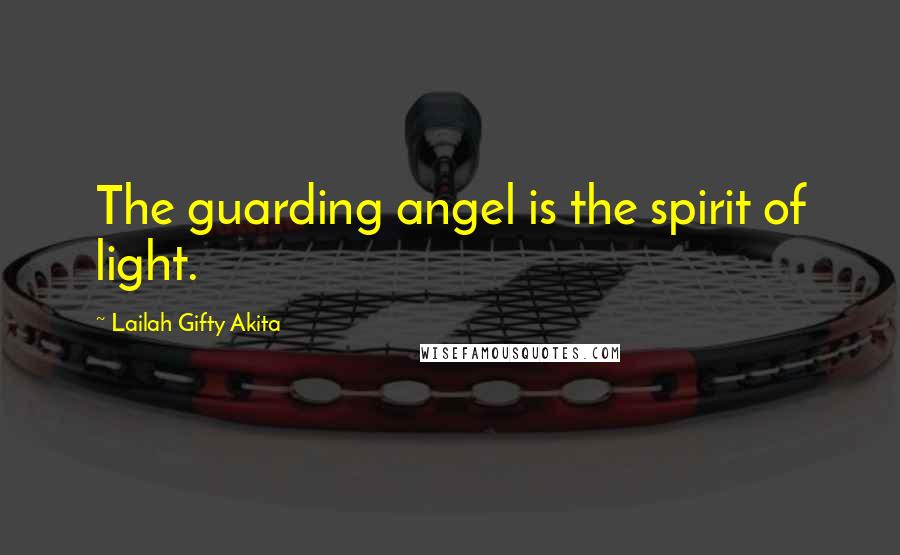 Lailah Gifty Akita Quotes: The guarding angel is the spirit of light.