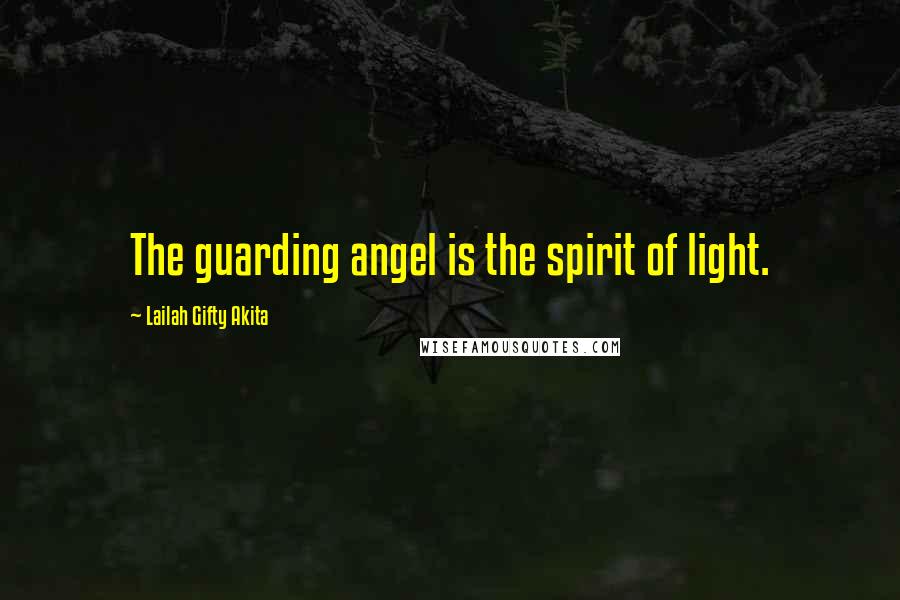 Lailah Gifty Akita Quotes: The guarding angel is the spirit of light.