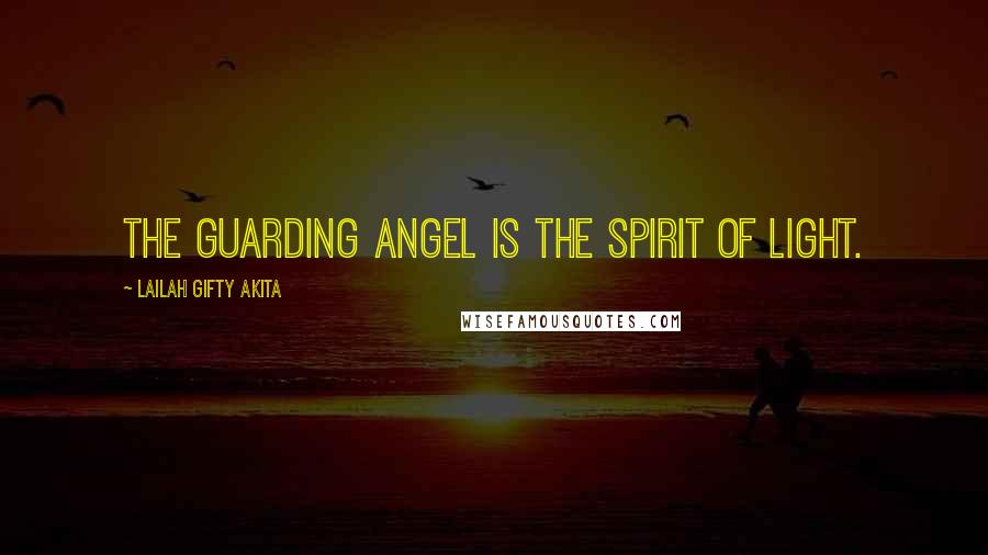 Lailah Gifty Akita Quotes: The guarding angel is the spirit of light.