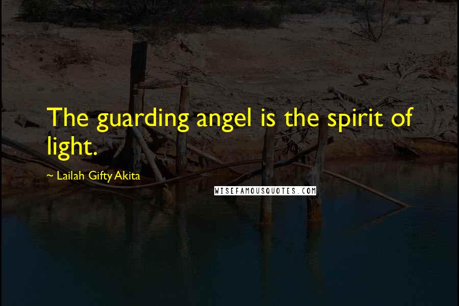 Lailah Gifty Akita Quotes: The guarding angel is the spirit of light.