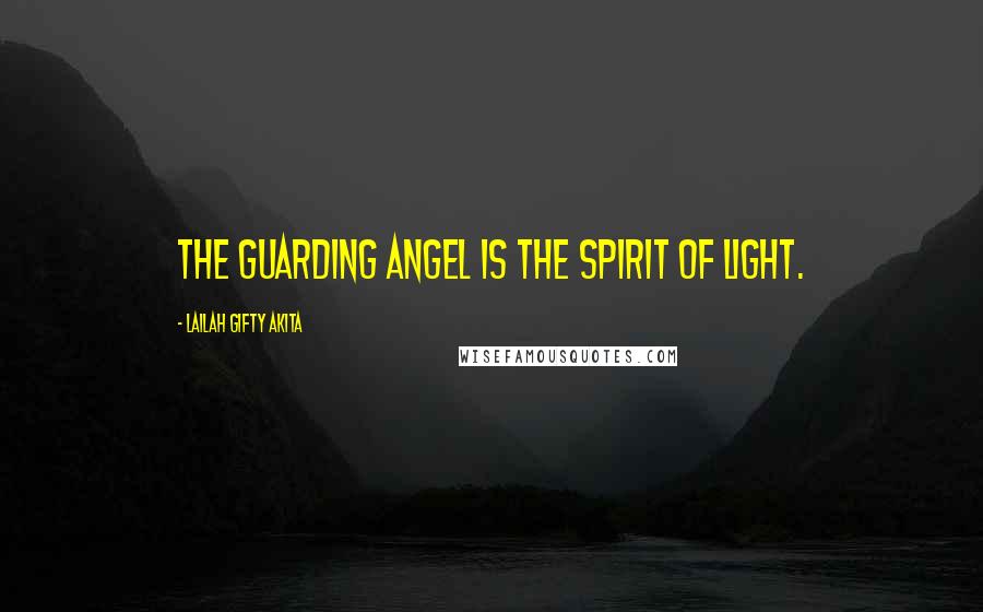 Lailah Gifty Akita Quotes: The guarding angel is the spirit of light.