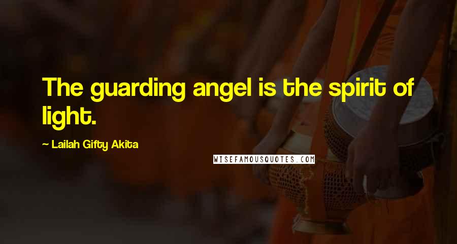 Lailah Gifty Akita Quotes: The guarding angel is the spirit of light.
