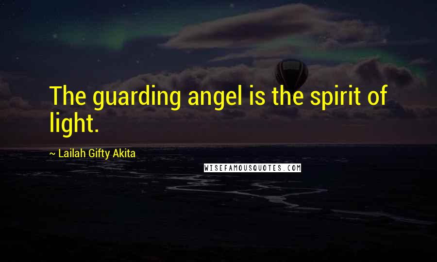 Lailah Gifty Akita Quotes: The guarding angel is the spirit of light.