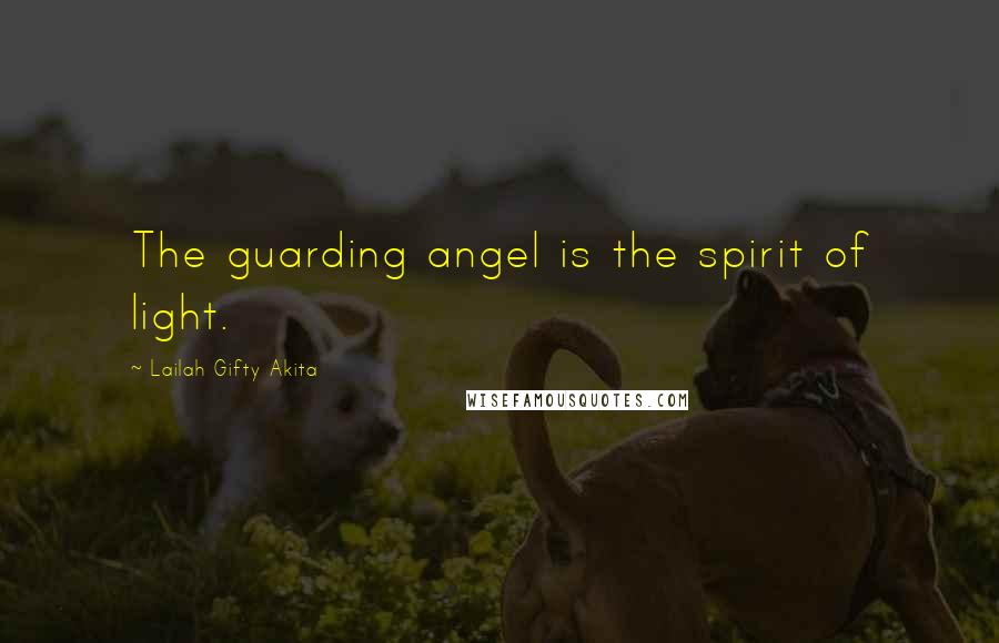 Lailah Gifty Akita Quotes: The guarding angel is the spirit of light.