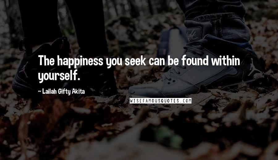 Lailah Gifty Akita Quotes: The happiness you seek can be found within yourself.