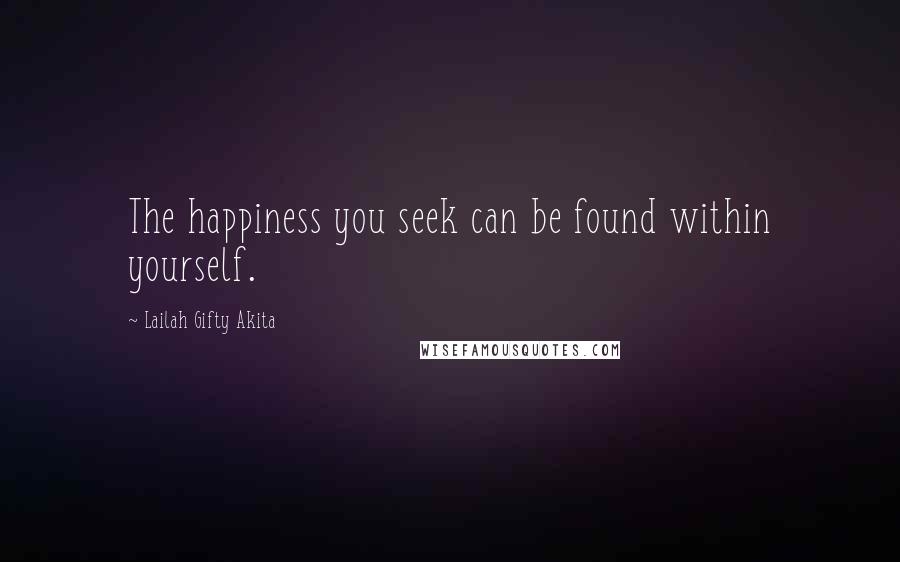 Lailah Gifty Akita Quotes: The happiness you seek can be found within yourself.