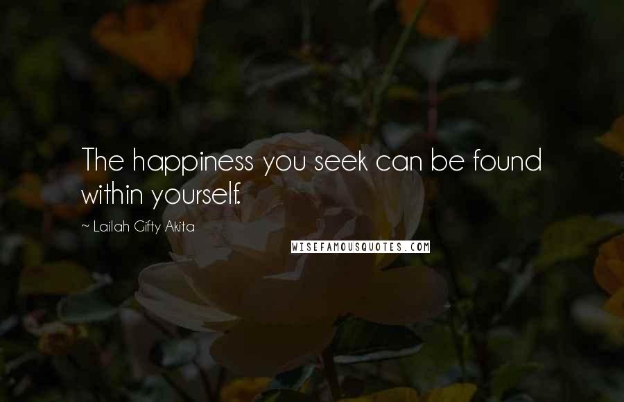 Lailah Gifty Akita Quotes: The happiness you seek can be found within yourself.