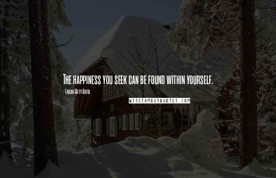 Lailah Gifty Akita Quotes: The happiness you seek can be found within yourself.