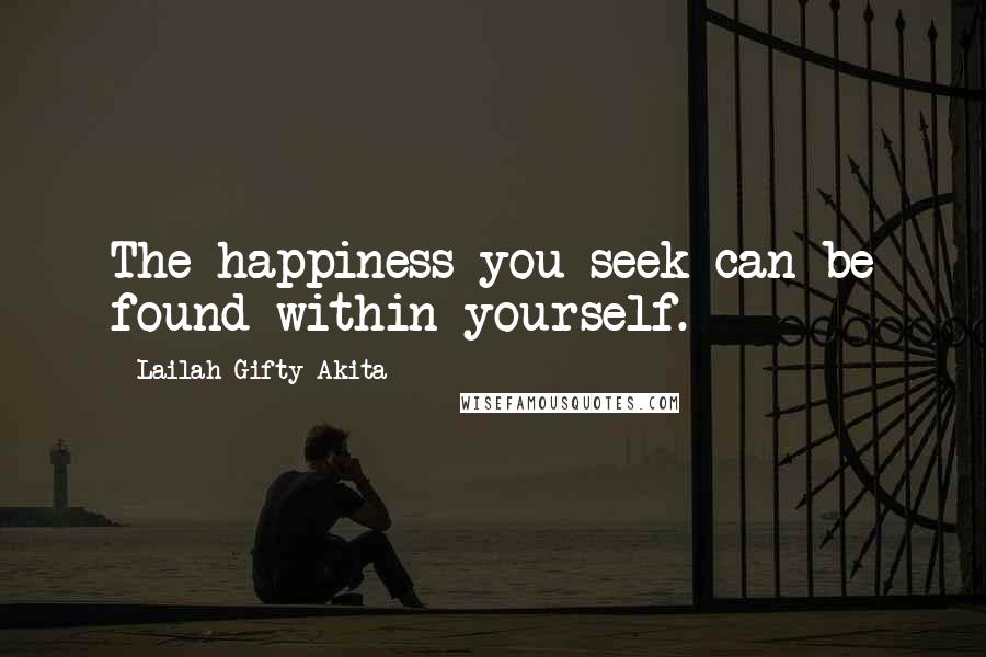 Lailah Gifty Akita Quotes: The happiness you seek can be found within yourself.