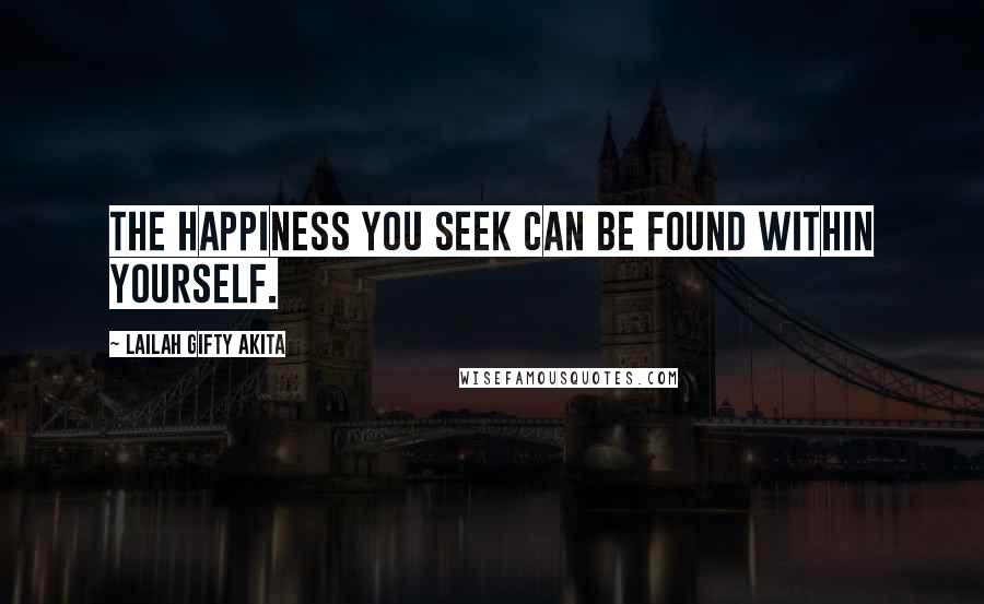 Lailah Gifty Akita Quotes: The happiness you seek can be found within yourself.