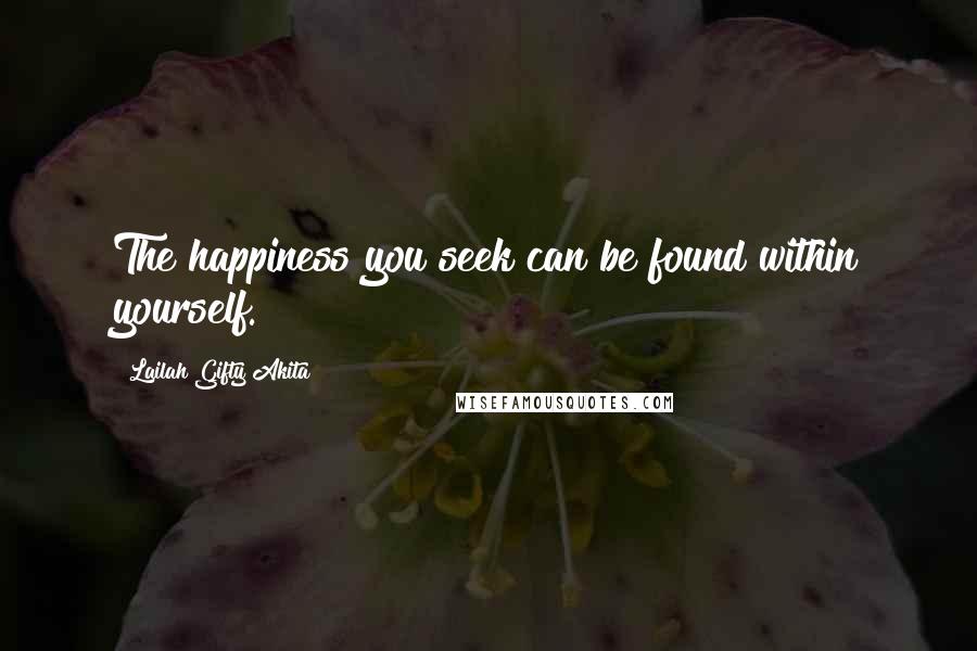 Lailah Gifty Akita Quotes: The happiness you seek can be found within yourself.