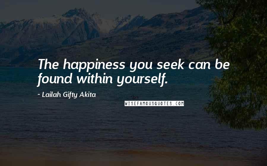 Lailah Gifty Akita Quotes: The happiness you seek can be found within yourself.