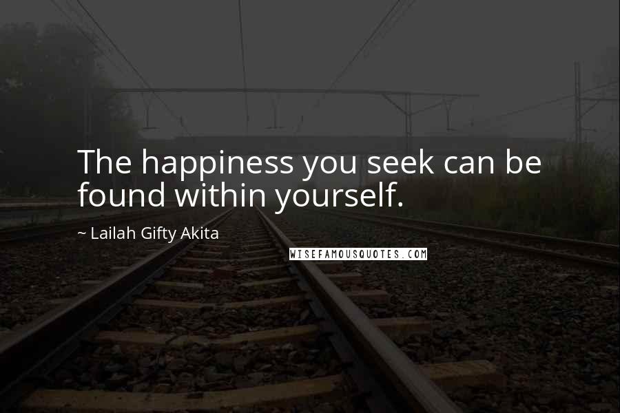 Lailah Gifty Akita Quotes: The happiness you seek can be found within yourself.