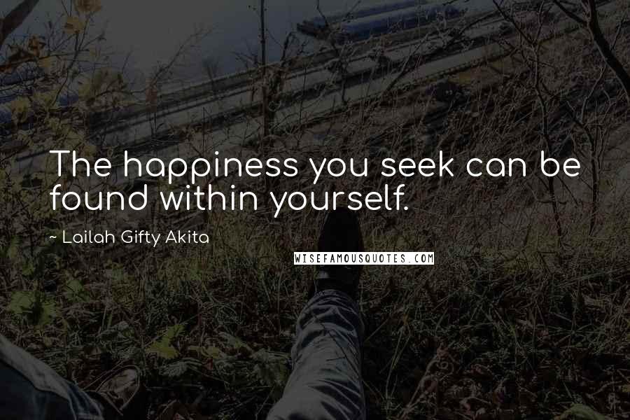 Lailah Gifty Akita Quotes: The happiness you seek can be found within yourself.